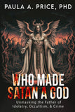 Who Made Satan a God: Unmasking the Father of Idolatry, Occulticism, and Crime BOOK