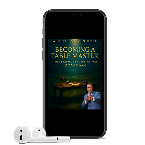 Becoming a Table Master: The Psalm 23 Blueprint for Dominion with Apostle Steven Holt