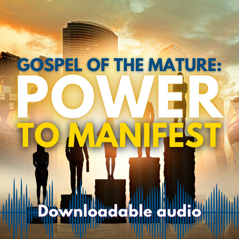 Gospel of the Mature: Power to Manifest